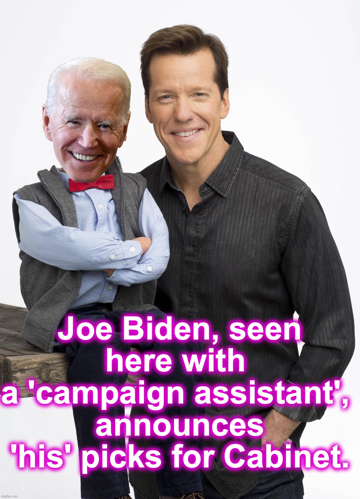 Haha, charade you are | Joe Biden, seen here with 
a 'campaign assistant', 
announces 'his' picks for Cabinet. | image tagged in joe biden,phony | made w/ Imgflip meme maker