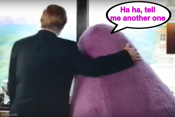 Grimace | Ha ha, tell me another one | image tagged in grimace | made w/ Imgflip meme maker