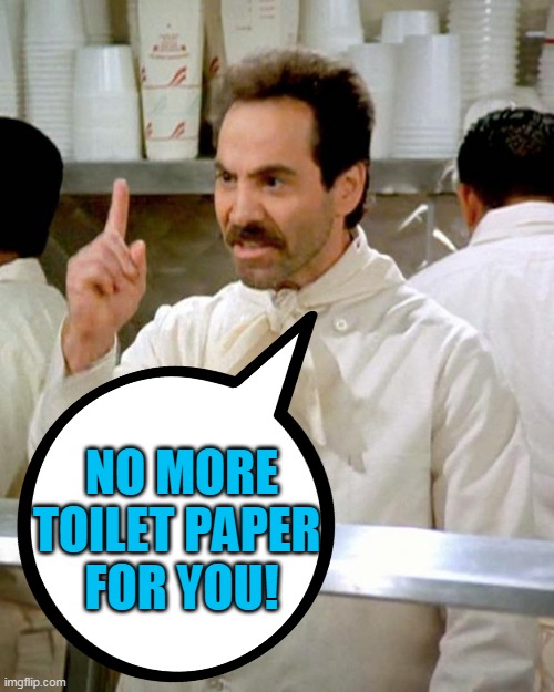 NO MORE TOILET PAPER 
FOR YOU! | made w/ Imgflip meme maker