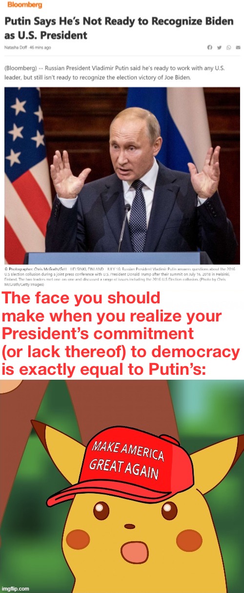 And just like that, Putin’s takeover of the GOP was cemented. | The face you should make when you realize your President’s commitment (or lack thereof) to democracy is exactly equal to Putin’s: | image tagged in putin is not ready,maga surprised pikachu hq,vladimir putin,putin,democracy,trump to gop | made w/ Imgflip meme maker