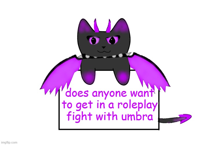 does anyone want to get in a roleplay fight with umbra | image tagged in umbra holding sign | made w/ Imgflip meme maker