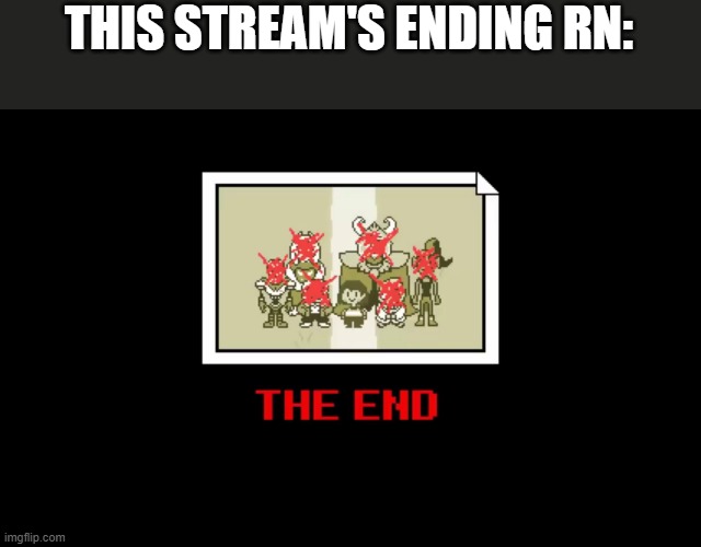 The stream is heading this way.. anyone dead or alive... Survive. This is basically depressiontale when everyone commits die | THIS STREAM'S ENDING RN: | made w/ Imgflip meme maker