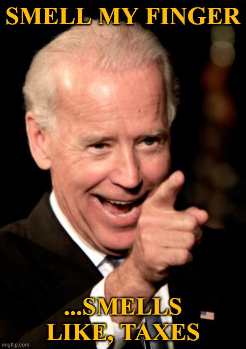 Smells Like TAXES! | SMELL MY FINGER; ...SMELLS LIKE, TAXES | image tagged in memes,smilin biden,biden smells like taxes | made w/ Imgflip meme maker