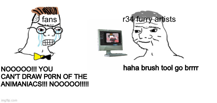 when the new animaniacs comes along | image tagged in nooo haha go brrr,animaniacs,rule 34 | made w/ Imgflip meme maker