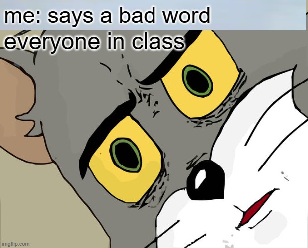 Unsettled Tom Meme | me: says a bad word; everyone in class | image tagged in memes,unsettled tom | made w/ Imgflip meme maker