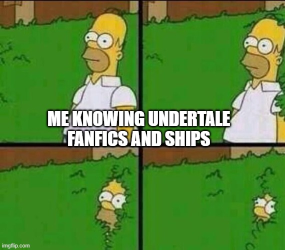 Homer Simpson in Bush - Large | ME KNOWING UNDERTALE FANFICS AND SHIPS | image tagged in homer simpson in bush - large | made w/ Imgflip meme maker