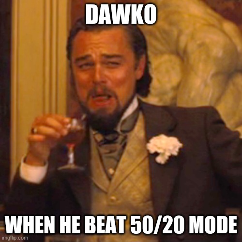 Laughing Leo Meme | DAWKO; WHEN HE BEAT 50/20 MODE | image tagged in memes,laughing leo | made w/ Imgflip meme maker