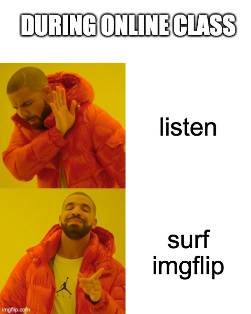 always! | DURING ONLINE CLASS; listen; surf imgflip | image tagged in memes,drake hotline bling | made w/ Imgflip meme maker