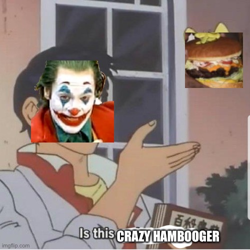 CRAZY HAMBOOGER | CRAZY HAMBOOGER | image tagged in butterfly man,burger,crazy eyes,hamburger,joker | made w/ Imgflip meme maker