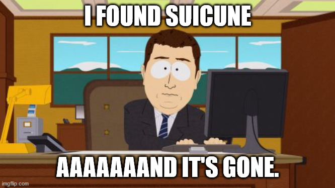 Aaaaand Its Gone | I FOUND SUICUNE; AAAAAAAND IT'S GONE. | image tagged in memes,aaaaand its gone | made w/ Imgflip meme maker