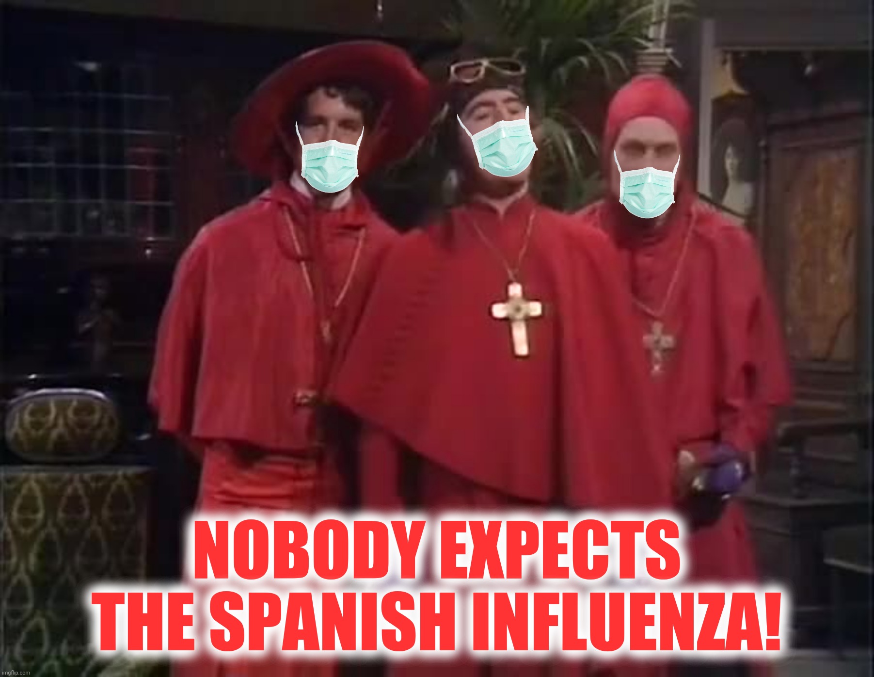 Bad Photoshop Sunday presents:  Nobody expects The Spanish Influenza! | NOBODY EXPECTS THE SPANISH INFLUENZA! | image tagged in bad photoshop sunday,monty python,nobody expects the spanish inquisition monty python,spanish influenza | made w/ Imgflip meme maker