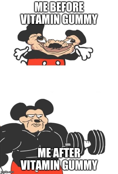 vitamkn god you stromg | ME BEFORE VITAMIN GUMMY; ME AFTER VITAMIN GUMMY | image tagged in buff mickey mouse | made w/ Imgflip meme maker