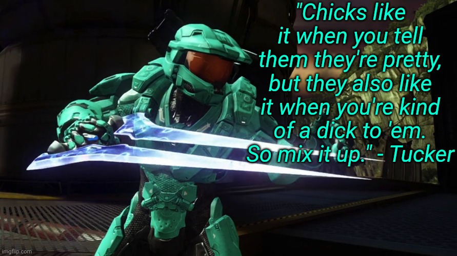 Capt. Tucker RvB | "Chicks like it when you tell them they're pretty, but they also like it when you're kind of a dick to 'em. So mix it up." - Tucker | image tagged in capt tucker rvb | made w/ Imgflip meme maker