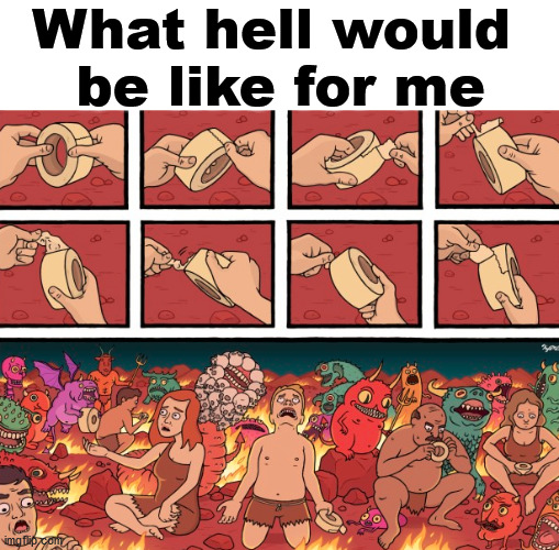 What hell would 
be like for me | made w/ Imgflip meme maker
