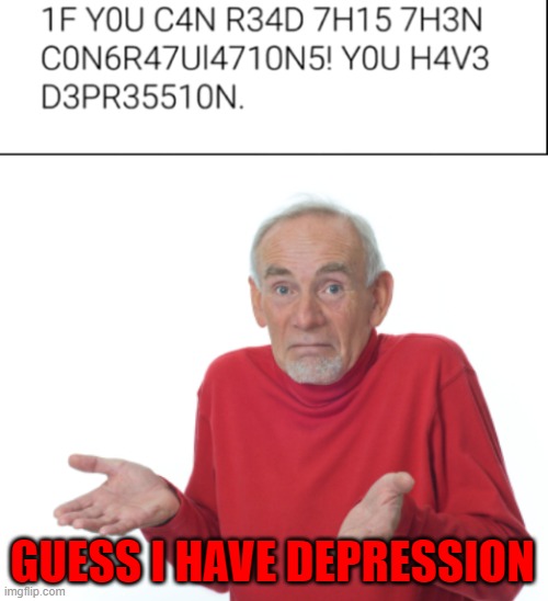 GUESS I HAVE DEPRESSION | image tagged in guess i'll die | made w/ Imgflip meme maker