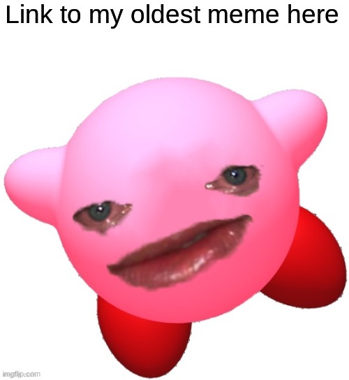 https://imgflip.com/i/3b42xj | Link to my oldest meme here | image tagged in sad kirby,this is the most useless post i've made | made w/ Imgflip meme maker