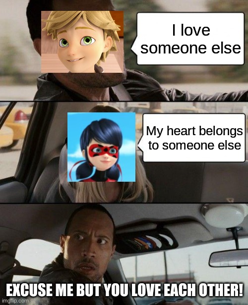 The Rock Driving | I love someone else; My heart belongs to someone else; EXCUSE ME BUT YOU LOVE EACH OTHER! | image tagged in memes,the rock driving | made w/ Imgflip meme maker