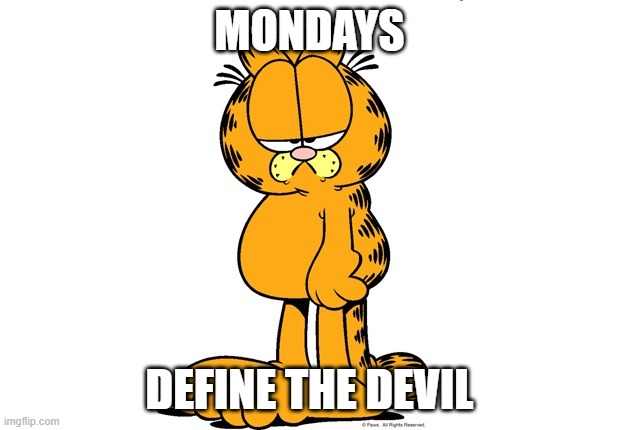 Grumpy Garfield | MONDAYS; DEFINE THE DEVIL | image tagged in grumpy garfield | made w/ Imgflip meme maker