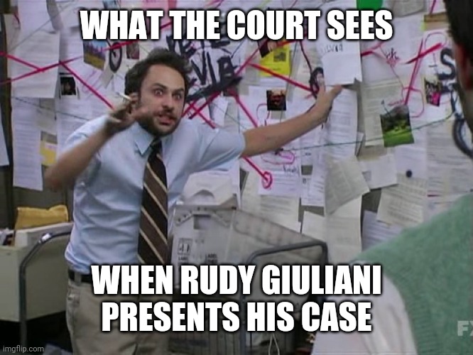 Charlie Conspiracy (Always Sunny in Philidelphia) | WHAT THE COURT SEES WHEN RUDY GIULIANI PRESENTS HIS CASE | image tagged in charlie conspiracy always sunny in philidelphia | made w/ Imgflip meme maker