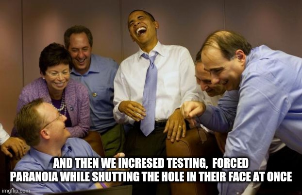 Masks safety | AND THEN WE INCRESED TESTING,  FORCED PARANOIA WHILE SHUTTING THE HOLE IN THEIR FACE AT ONCE | image tagged in memes,and then i said obama | made w/ Imgflip meme maker