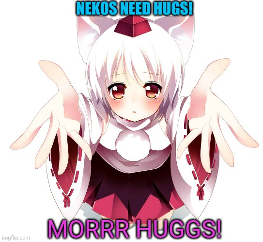She needs your hugs | NEKOS NEED HUGS! MORRR HUGGS! | image tagged in neko,anime girl,cats,hugs | made w/ Imgflip meme maker