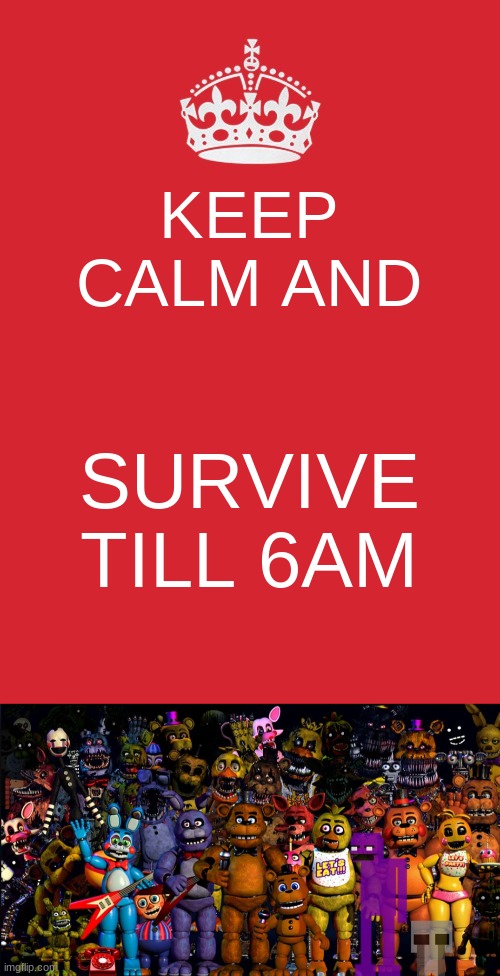 FNAF | KEEP CALM AND; SURVIVE TILL 6AM | image tagged in memes,keep calm and carry on red,fnaf | made w/ Imgflip meme maker