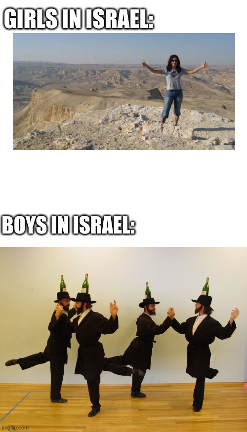 GIRLS IN ISRAEL:; BOYS IN ISRAEL: | image tagged in memes,blank transparent square,boys vs girls,israel,funny | made w/ Imgflip meme maker