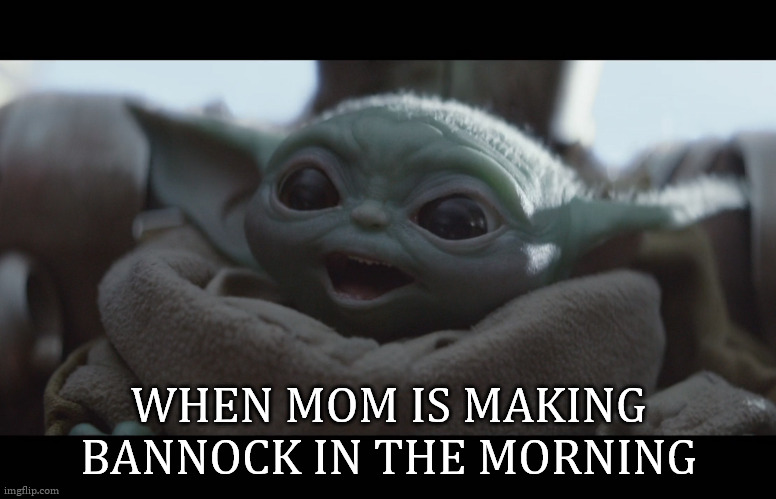 when mom is making bannock in the morning | WHEN MOM IS MAKING BANNOCK IN THE MORNING | image tagged in happy baby yoda | made w/ Imgflip meme maker