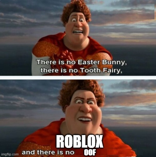 I sit on ROBLOX's Grave | ROBLOX; OOF | image tagged in tighten megamind there is no easter bunny,roblox,oof | made w/ Imgflip meme maker