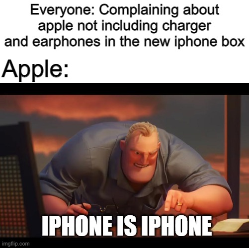 Math is Math! | Everyone: Complaining about apple not including charger and earphones in the new iphone box; Apple:; IPHONE IS IPHONE | image tagged in math is math | made w/ Imgflip meme maker