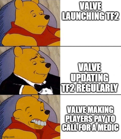 Update tf2 valve PLEASE | VALVE LAUNCHING TF2; VALVE UPDATING TF2 REGULARLY; VALVE MAKING PLAYERS PAY TO CALL FOR A MEDIC | image tagged in best better blurst | made w/ Imgflip meme maker
