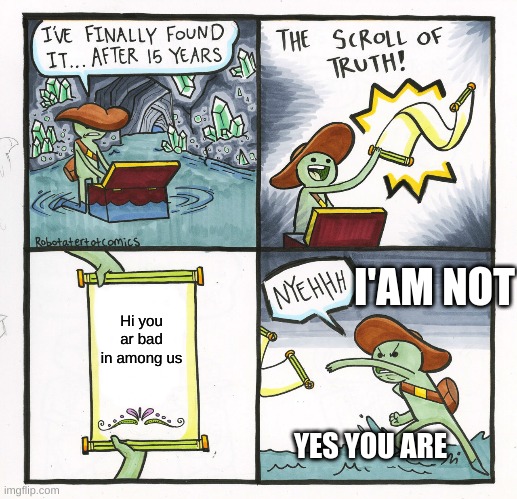 The Scroll Of Truth | I'AM NOT; Hi you ar bad in among us; YES YOU ARE | image tagged in memes,the scroll of truth | made w/ Imgflip meme maker