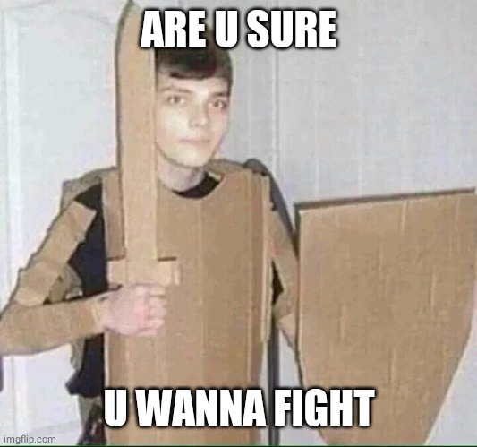 Gerard Way is ready to fight | ARE U SURE; U WANNA FIGHT | image tagged in gerard way is ready to fight | made w/ Imgflip meme maker