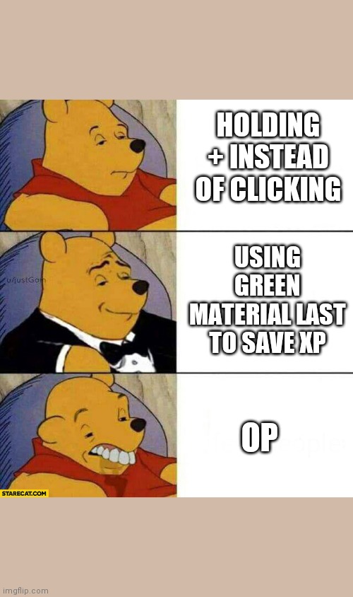 Pooh Retard | HOLDING + INSTEAD OF CLICKING; USING GREEN MATERIAL LAST TO SAVE XP; OP | image tagged in pooh retard | made w/ Imgflip meme maker