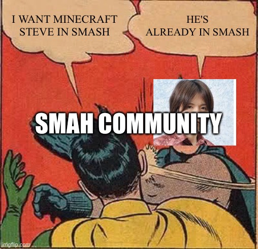 Steve update in a nutshell | I WANT MINECRAFT STEVE IN SMASH; HE'S ALREADY IN SMASH; SMASH COMMUNITY | image tagged in memes,batman slapping robin,super smash bros | made w/ Imgflip meme maker