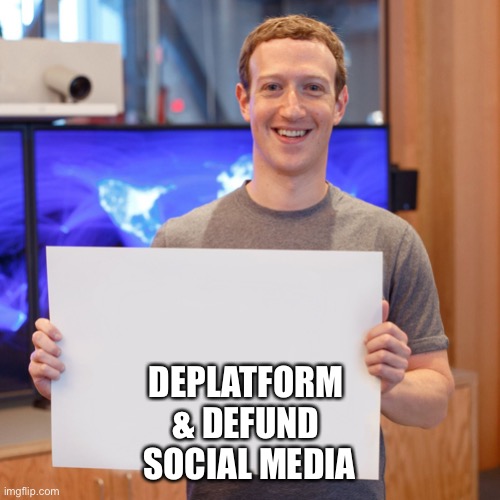 Mark Zuckerberg Blank Sign | DEPLATFORM 

& DEFUND 

SOCIAL MEDIA | image tagged in mark zuckerberg blank sign | made w/ Imgflip meme maker