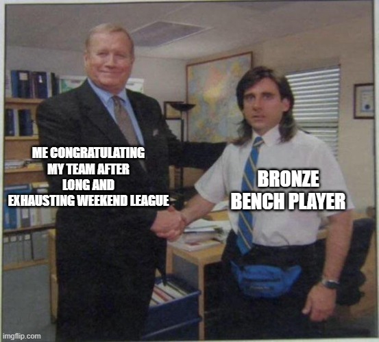 the office handshake | ME CONGRATULATING MY TEAM AFTER LONG AND EXHAUSTING WEEKEND LEAGUE; BRONZE BENCH PLAYER | image tagged in the office handshake | made w/ Imgflip meme maker