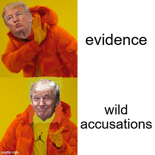 Who's got their popcorn ready for January 20th? | evidence; wild accusations | image tagged in memes,drake hotline bling,election 2020,donald trump,republicans | made w/ Imgflip meme maker
