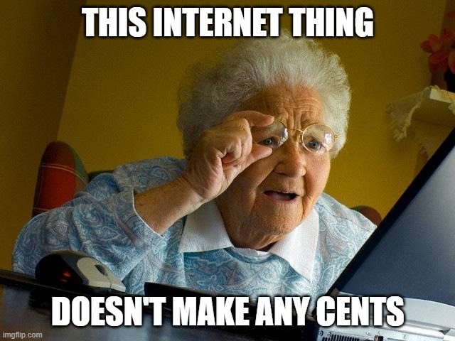 Grandma Finds The Internet |  THIS INTERNET THING; DOESN'T MAKE ANY CENTS | image tagged in memes,grandma finds the internet | made w/ Imgflip meme maker