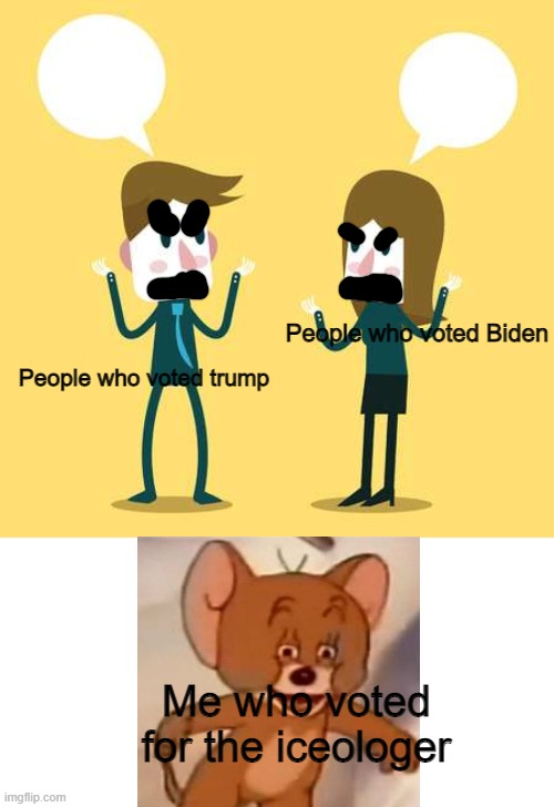 Wat why did glow sqid win??/????/?? | People who voted Biden; People who voted trump; Me who voted for the iceologer | image tagged in two people talking | made w/ Imgflip meme maker