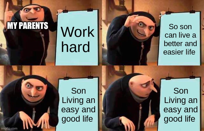 Gru's Plan | Work hard; So son can live a better and easier life; MY PARENTS; Son Living an easy and good life; Son Living an easy and good life | image tagged in memes,gru's plan | made w/ Imgflip meme maker