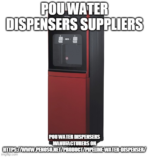 POU WATER DISPENSERS SUPPLIERS; POU WATER DISPENSERS MANUFACTURERS ON HTTPS://WWW.PENOSO.NET/PRODUCT/PIPELINE-WATER-DISPENSER/ | made w/ Imgflip meme maker