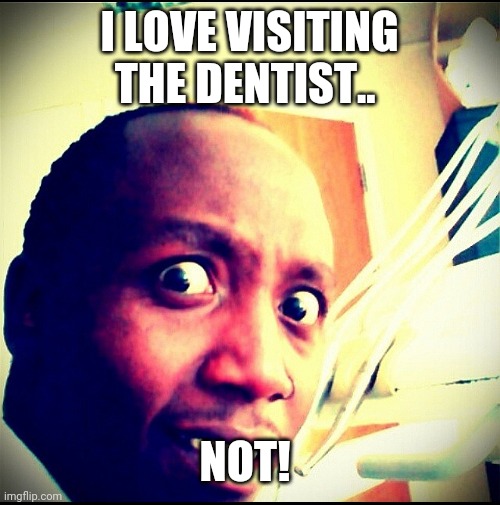 Dentist | I LOVE VISITING THE DENTIST.. NOT! | image tagged in dentist,dental,scared kid | made w/ Imgflip meme maker