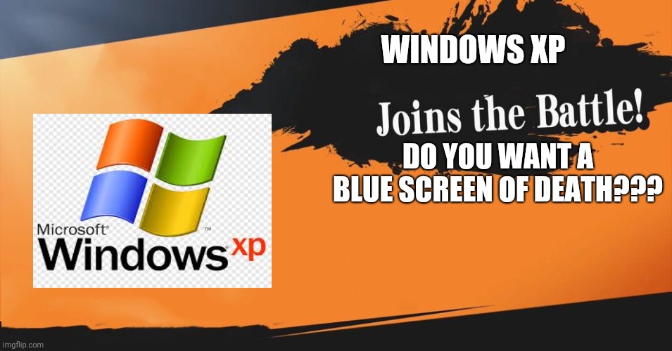 Windows XP | WINDOWS XP; DO YOU WANT A BLUE SCREEN OF DEATH??? | image tagged in smash bros | made w/ Imgflip meme maker