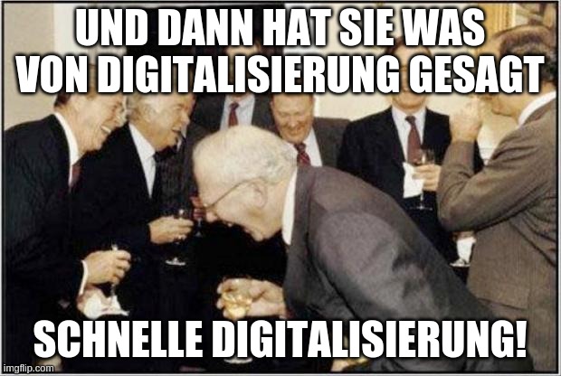 Politicians Laughing | UND DANN HAT SIE WAS VON DIGITALISIERUNG GESAGT; SCHNELLE DIGITALISIERUNG! | image tagged in politicians laughing | made w/ Imgflip meme maker