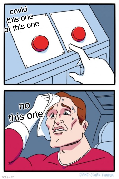 Two Buttons | covid this one or this one; no this one | image tagged in memes,two buttons | made w/ Imgflip meme maker