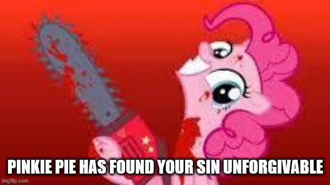 scary mlp | PINKIE PIE HAS FOUND YOUR SIN UNFORGIVABLE | image tagged in scary mlp | made w/ Imgflip meme maker