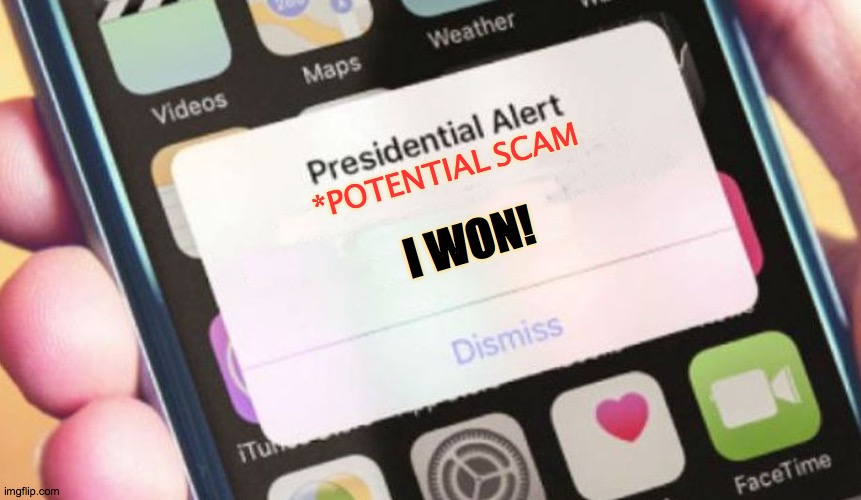 i won | *POTENTIAL SCAM; I WON! | image tagged in memes,presidential alert,scam,alert,monday,tuesday | made w/ Imgflip meme maker