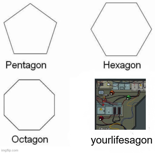 true | yourlifesagon | image tagged in memes,pentagon hexagon octagon | made w/ Imgflip meme maker