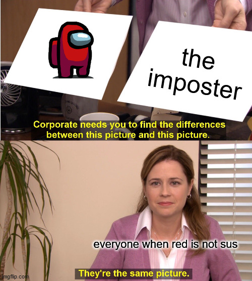 They're The Same Picture | the imposter; everyone when red is not sus | image tagged in memes,they're the same picture | made w/ Imgflip meme maker